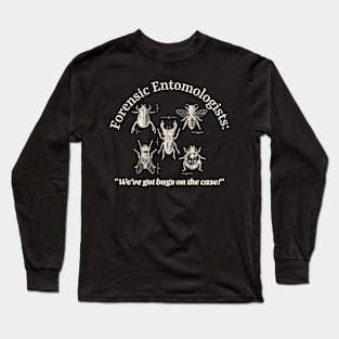 Forensic Entomologists: "We've got bugs on the case!" Long Sleeve T-Shirt